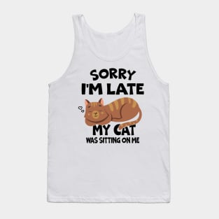 Sorry Im Late My Cat Was Sitting On Me Funny Cats Lovers Tank Top